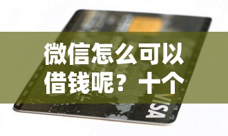 微信怎么可以借钱呢？十个逾期也不怕的有信用卡就可以贷款的平台