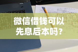 微信借钱可以先息后本吗？十大评分不足可以在平台借钱推荐