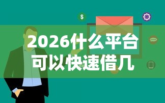 2026什么平台可以快速借几万，差1千元就选这8个平台