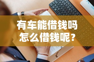 有车能借钱吗怎么借钱呢？看看这5个贷款平台有没有能下款的