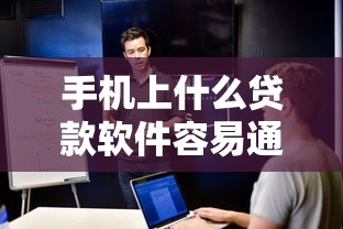 手机上什么贷款软件容易通过选哪个平台？7个超级黑户可以下款的口子推荐