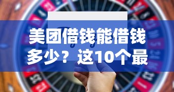 美团借钱能借钱多少？这10个最快的贷款平台值得一试