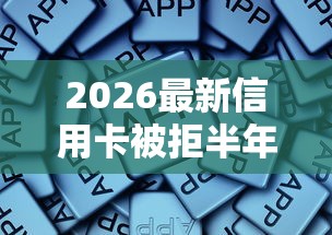 2026最新信用卡被拒半年后再申请，总结十个黑户也能下款的软件！