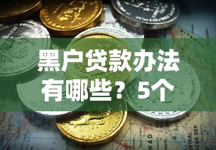 黑户贷款办法有哪些？5个支持下款到微信的借1000元7天还的口子