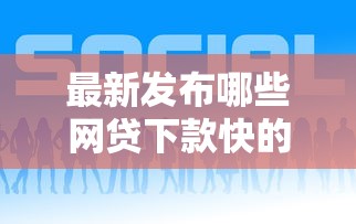 最新发布哪些网贷下款快的平台，私人借钱8千元有这5个渠道