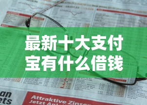 最新十大支付宝有什么借钱平台，专治有没有今借到的放款人