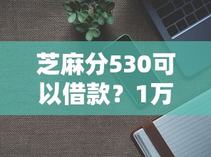 芝麻分530可以借款？1万元无门槛借款平台推荐，6个好下款不看征信的网贷平台盘点
