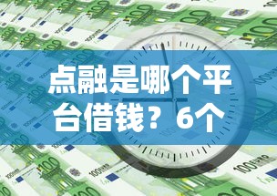 点融是哪个平台借钱？6个平台试试看哪个能下款