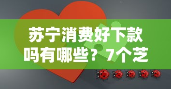 苏宁消费好下款吗有哪些?7个芝麻分700能秒下的软件推荐给你 苏宁消费好下款吗有哪些?7个芝麻分700能秒下的软件推荐给你