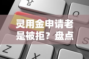 灵用金申请老是被拒？盘点7个逾期可以贷款的平台给你参考
