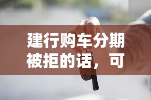建行购车分期被拒的话，可以看看这5个正规网络贷款平台排名不分先后