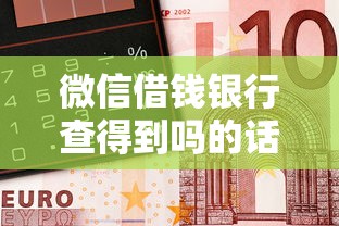微信借钱银行查得到吗的话，可以看看这5个最新秒批小额贷款平台