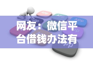 网友：微信平台借钱办法有哪些？求介绍几款黑户花户能下款的app口子