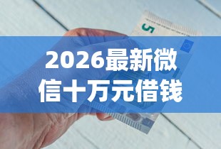 2026最新微信十万元借钱怎么借的（支持微信），6个不用芝麻分能借的app无私分享