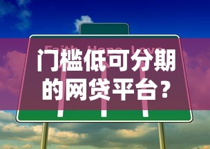 门槛低可分期的网贷平台？这7个比较容易过的贷款平台可以试试