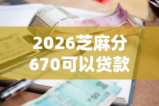 2026芝麻分670可以贷款，差3000元就选这6个平台
