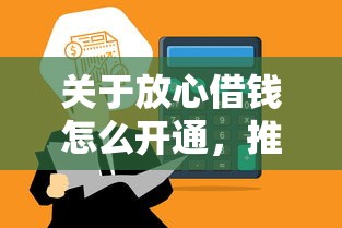 关于放心借钱怎么开通，推荐6个黑户下款平台给你