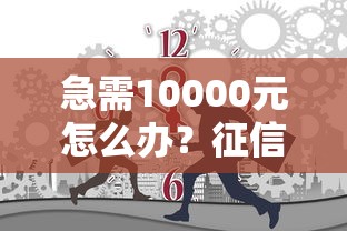 急需10000元怎么办？征信不好能下款的平台试试这6个无门槛平台