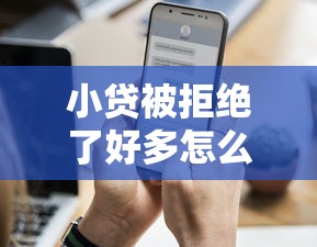 小贷被拒绝了好多怎么办有哪些？10个貌似免审批、网络平台借钱比较可靠合集