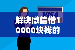 解决微信借10000块钱的口子的6个最安全的贷款平台分享