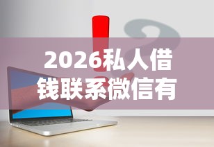 2026私人借钱联系微信有用吗，差7千元就选这5个平台