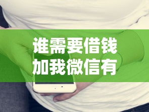 谁需要借钱加我微信有哪些？7个无论多黑有公积金就能下款推荐给你