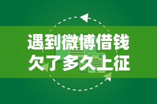 遇到微博借钱欠了多久上征信怎么办？或可尝试这8个借钱平台容易通过
