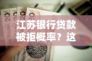 江苏银行贷款被拒概率？这7个无视综合评分不足的网贷值得一试