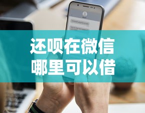 还呗在微信哪里可以借钱到银行卡有哪些？5个借钱无视黑白100%秒下口子推荐给你