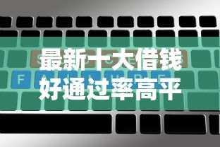 最新十大借钱好通过率高平台，专治快贷被拒额度还增加