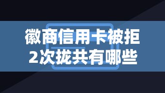 徽商信用卡被拒2次拢共有哪些选择？7个支付宝贷款平台详解