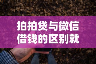 拍拍贷与微信借钱的区别就选这6个20000元全部平台都拒还能下款的平台