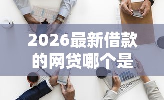 2026最新借款的网贷哪个是正规的安全的呢（支持微信），8个黑户可以借款的软件无私分享