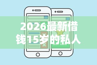2026最新借钱15岁的私人借款可以吗，总结十个借款平台好贷款！