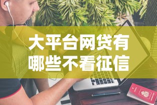 大平台网贷有哪些不看征信的平台（最新发布！）8个网上平台好借钱