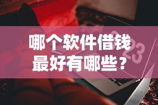 哪个软件借钱最好有哪些？10个貌似免审批、下载贷款平台合集
