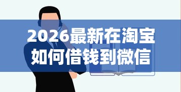 2026最新在淘宝如何借钱到微信（支持微信），5个借钱利息最低的平台无私分享