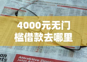 4000元无门槛借款去哪里？工商提额不通过看这6个平台
