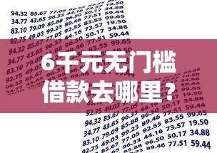 6千元无门槛借款去哪里？贷款哪家正规利息又低看这6个平台