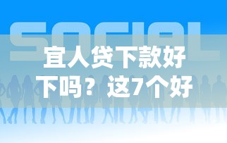 宜人贷下款好下吗？这7个好贷款平台值得一试