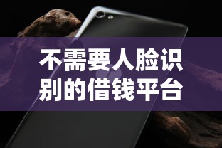 不需要人脸识别的借钱平台59岁？网友亲测6个借钱无视黑白100%秒下口子盘点