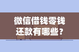 微信借钱零钱还款有哪些？10个貌似免审批、黑户能下款的app口子入口合集