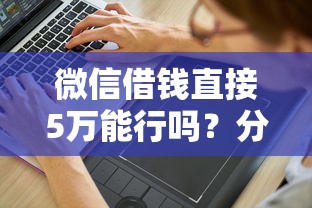 微信借钱直接5万能行吗？分享8个1000元无门槛私借平台