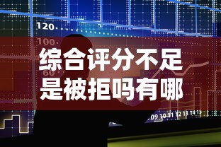 综合评分不足是被拒吗有哪些？7个贷款十大平台推荐给你