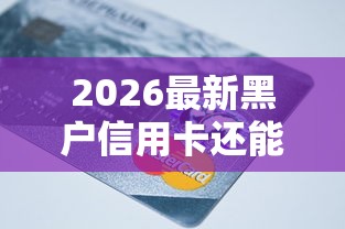 2026最新黑户信用卡还能用吗（支持支付宝），8个失信人可以借钱的平台无私分享