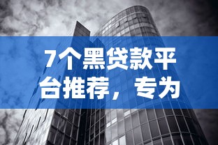 7个黑贷款平台推荐，专为攻克黑户借钱平台什么最好难题