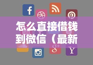 怎么直接借钱到微信（最新发布！）9个秒批无面签贷款口子