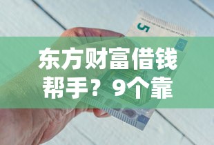 东方财富借钱帮手？9个靠谱芝麻信用600贷款口子推荐