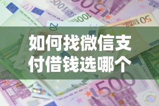 如何找微信支付借钱选哪个平台？7个综合评价不足借款平台能够借到钱推荐
