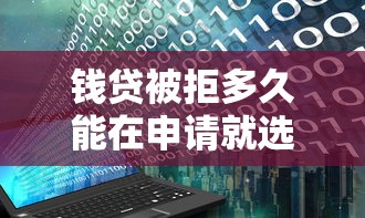 钱贷被拒多久能在申请就选这5个8千元黑户烂户征信黑必下款的口子